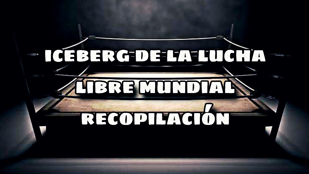 El iceberg de la lucha libre mundial, iceberg del wrestling mundial (Recopilación)