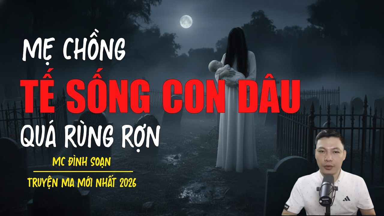 Truyện ma Đình Soạn mới nhất 2026：MẸ CHỒNG TẾ SỐNG CON DÂU