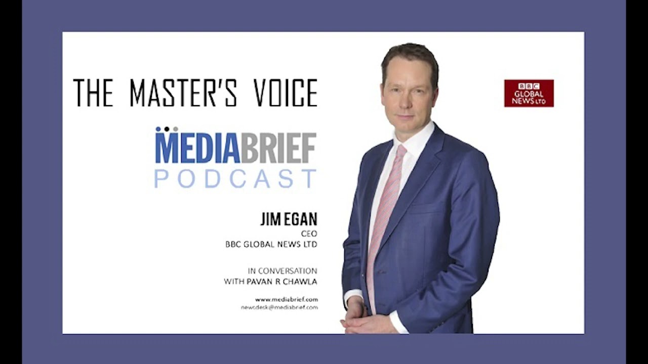 JIM EGAN, CEO - BBC WORLD NEWS ON MASTERS VOICE PODCAST WITH PAVAN R CHAWLA - MEDIABRIEF.COM