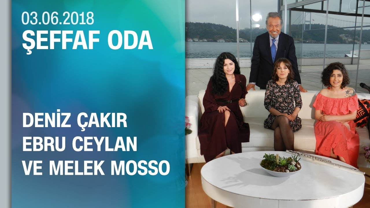 Deniz Çakır, Ebru Ceylan ve Melek Mosso, Şeffaf Oda'ya konuk oldu - 03.06.2018 Pazar