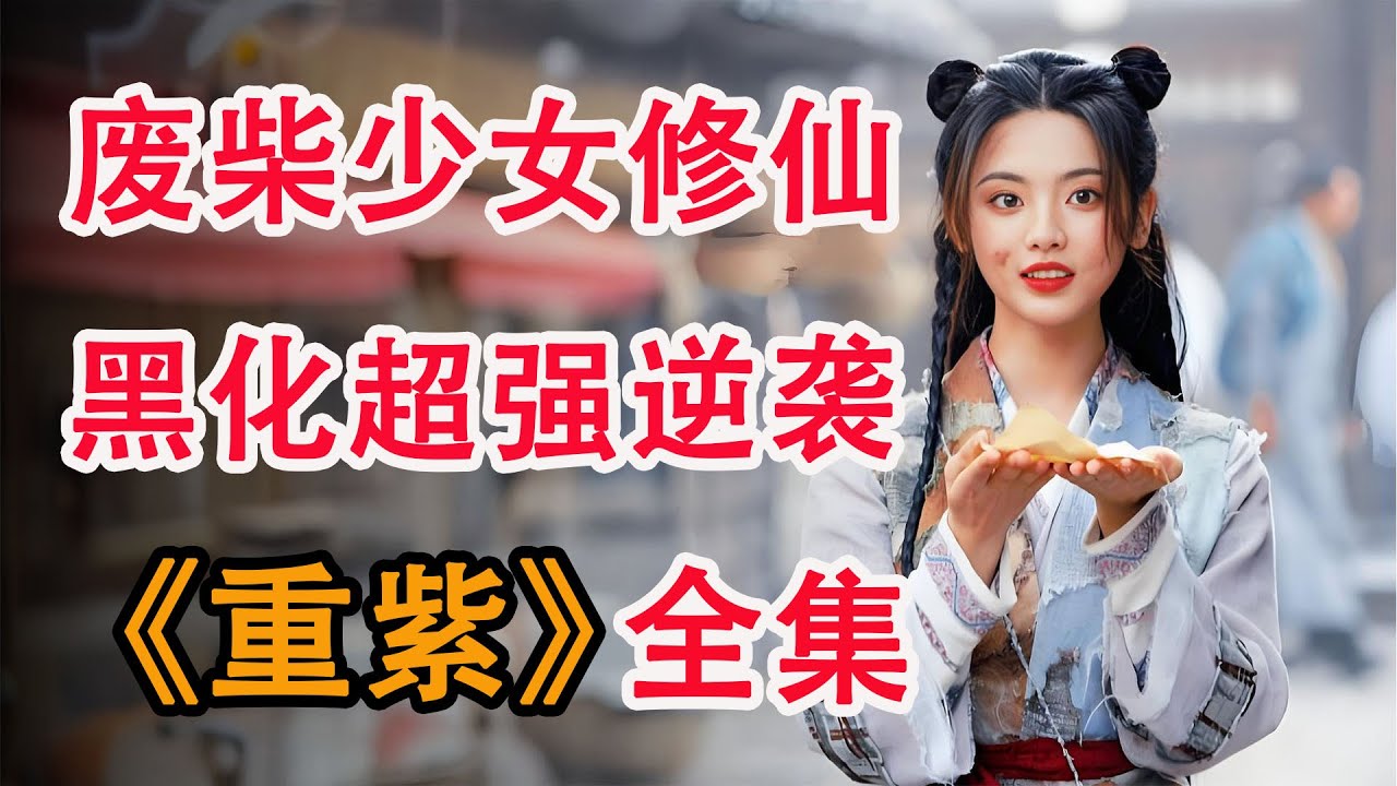 乞丐少女勇闯仙门，修行之路漫漫，苍生尊者爱恨两难；一口气看完《重紫》全集