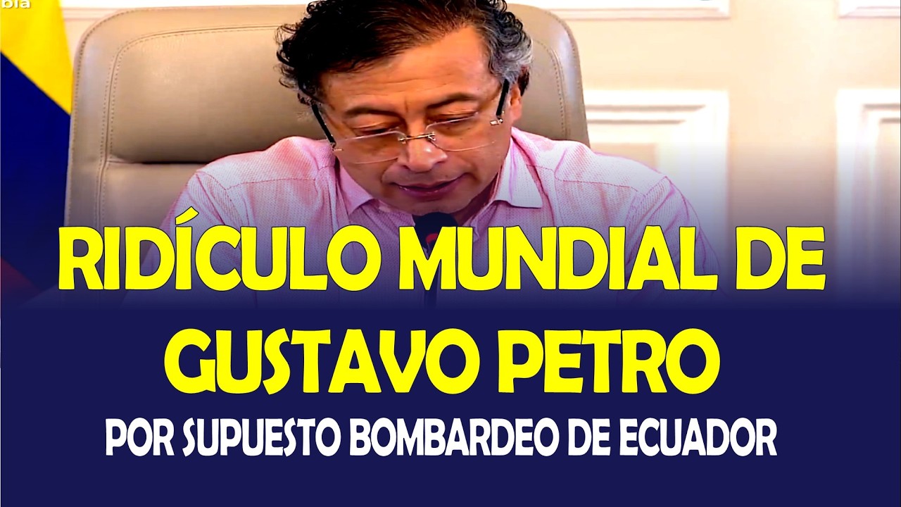 RIDÍCULO MUNDIAL DE GUSTAVO PETRO POR SUPUESTO BOMBARDEO DE ECUADOR A COLOMBIA