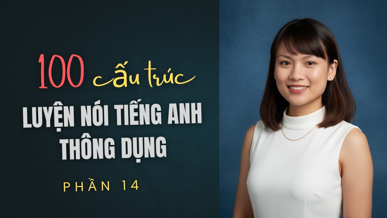 (phần 14) 100 cấu trúc luyện nói tiếng Anh thông dụng nhất.