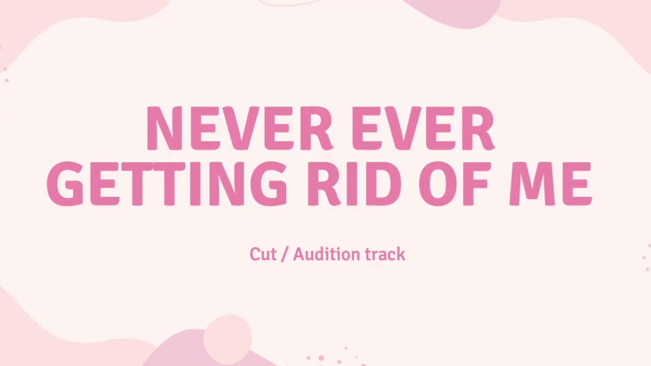 Never Ever Getting Rid of Me Audition Track