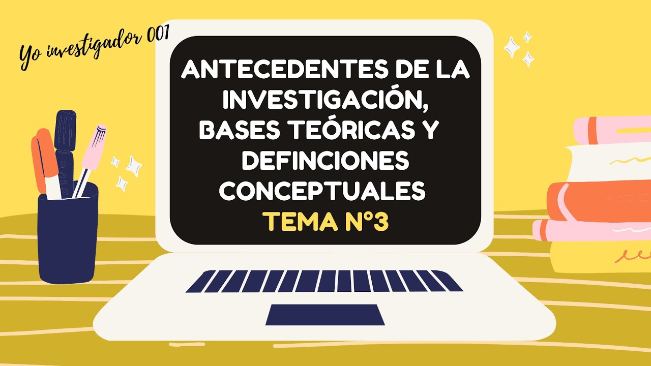 ANTECEDENTES DE LA INVESTIGACIÓN, BASES TEÓRICAS Y DEFINICIONES CONCEPTUALES | TEMA N°3