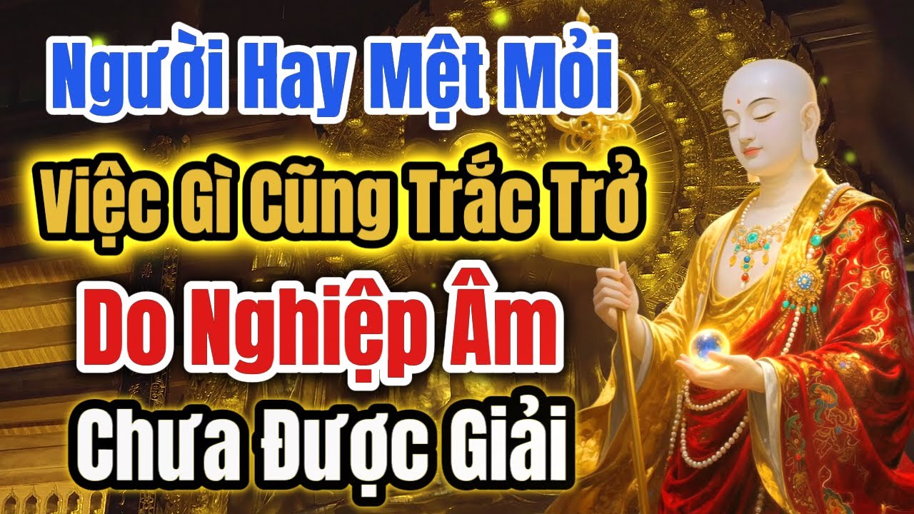 Địa Tạng Vương Bồ Tát Khai Thị Người Hay Mệt Mỏi, Việc Gì Cũng Trắc Trở – Do Nghiệp Âm Chưa Hóa Giải