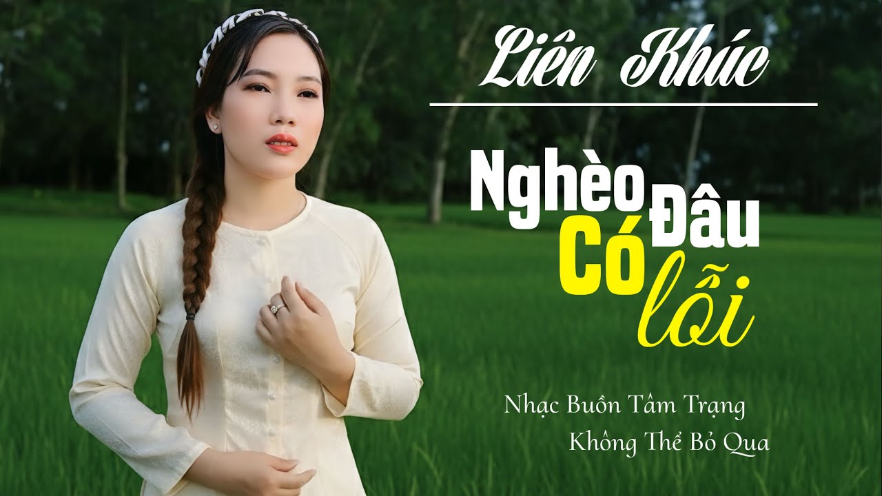LIÊN KHÚC NHẠC BUỒN - Nghèo Đâu Có Lỗi - Nghèo không có lỗi, nhưng lúc có lỗi cái gì cũng tại nghèo