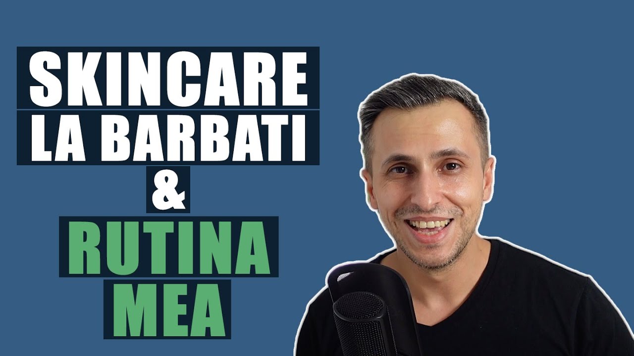 Despre SKINCARE la BARBATI & rutina MEA