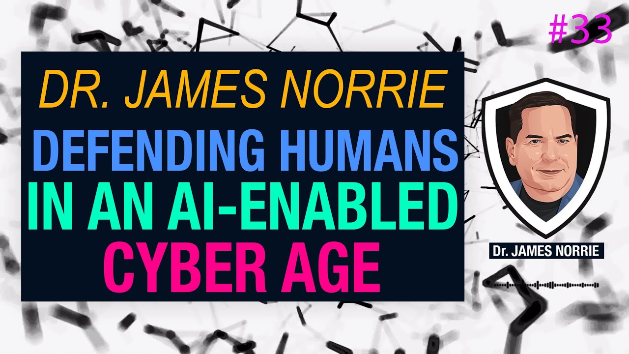 Defending Humans in an AI-Enabled Cyber Age with Dr. James Norrie | CSI #33