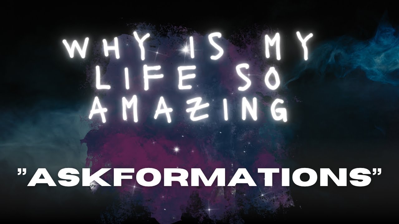 Askformations....  ''Why Is My Life So Amazing''  *PLAY FOR 21 DAYS*