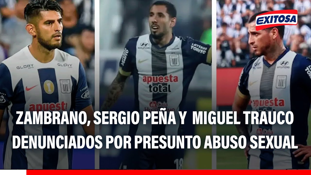 🔴🔵 Carlos Zambrano, Sergio Pe&ntilde;a y Miguel Trauco son denunciados por presunto abuso sexual a joven