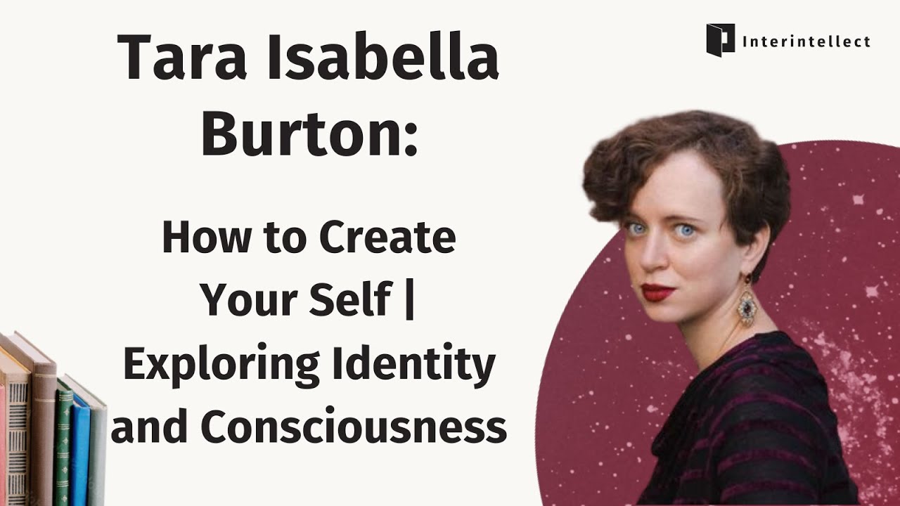 Tara Isabella Burton: How to Create Your Self | Exploring Identity and Consciousness