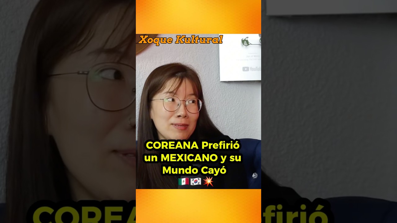 COREANA Prefiri&oacute; un MEXICANO y su Mundo Cay&oacute; 🇲🇽🇰🇷💥#mexico #shortvideo #coreana
