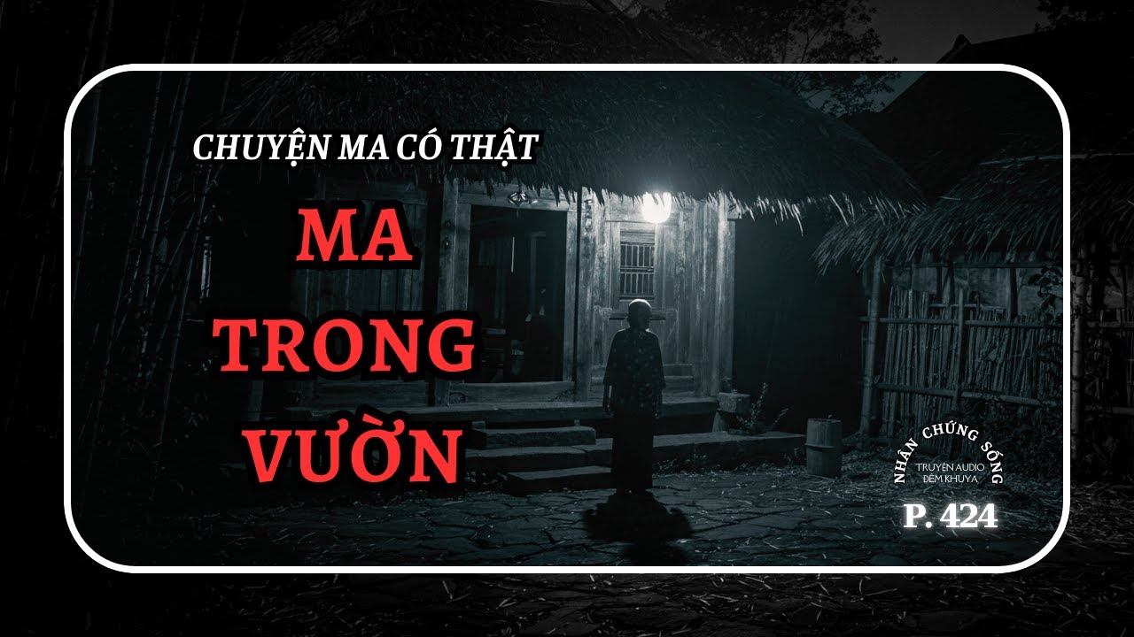 Nhân chứng sống #424: Nhà có vườn, ắt có... #chuyenmacothat #chuyenma
