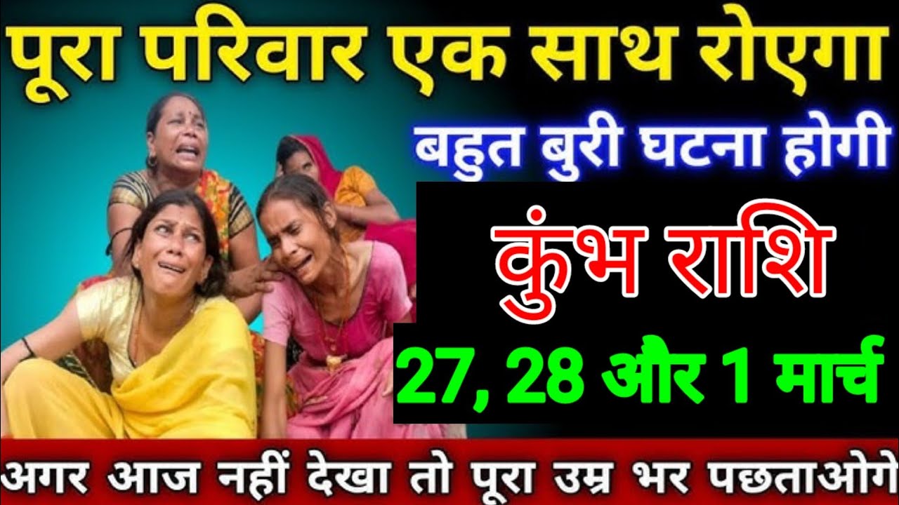कुंभ राशि वालों 27, 28 और 1 मार्च पूरा परिवार एक रोना पड़ेगा बहुत बुरी घटना होगी सावधान हो जाओ