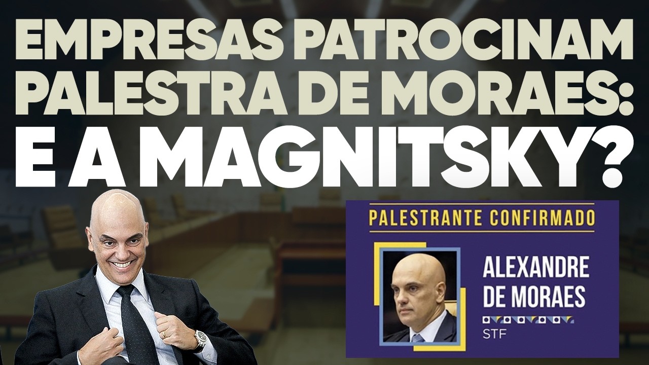 🚨 Empresas patrocinam palestra de Moraes: perderam o medo da Magnitsky?