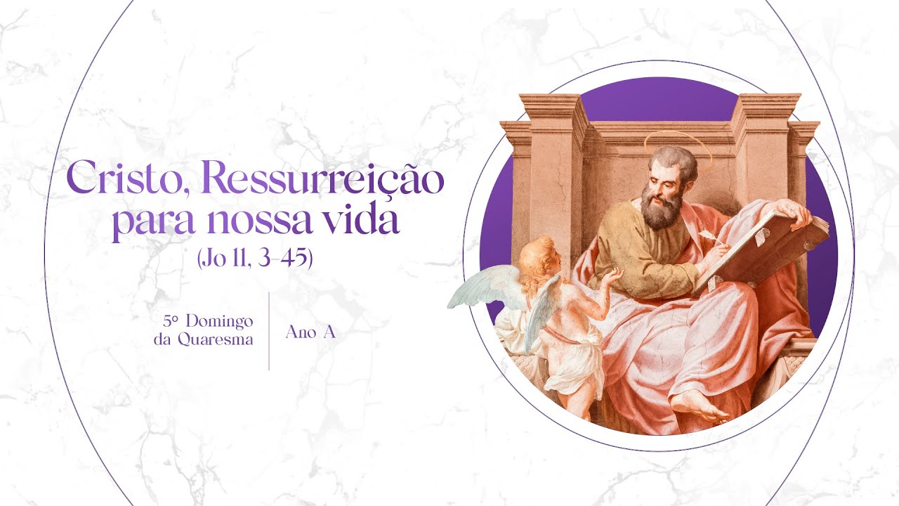 Cristo, Ressurreição para nossa vida - 5º Domingo da Quaresma – Ano A
