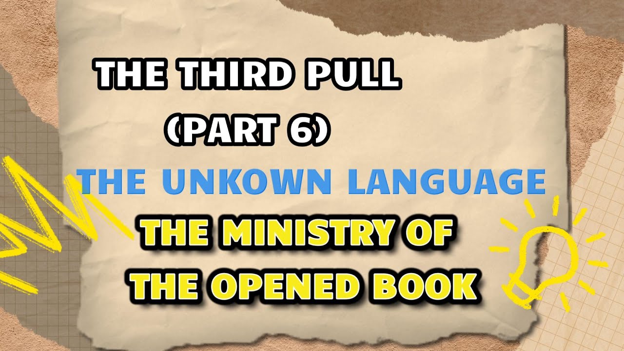 The Third Pull (Part 6) -The Unknown Language- The Ministry of The Opened Book
