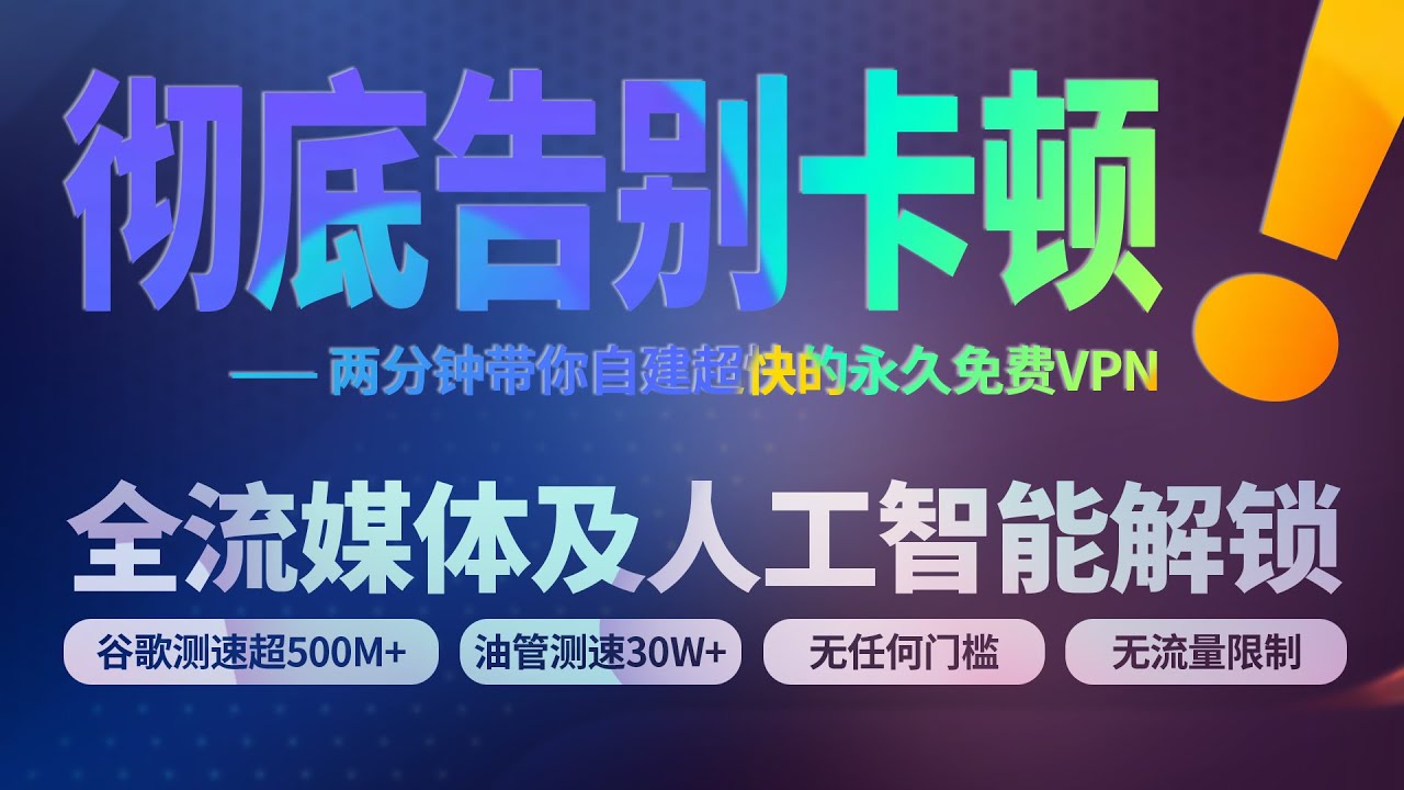 两分钟带你自建超快的永久免费VPN，谷歌测速超500M+，油管测速30W+，无任何门槛，无流量限制，全流媒体及人工智能解锁！