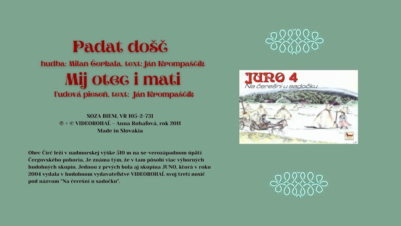 JUNO 4, Padat došč, hudba M.Čerkala, text J. Krompaščík, Mij ňaňko i mati, ľudová, text J.Krompaščík