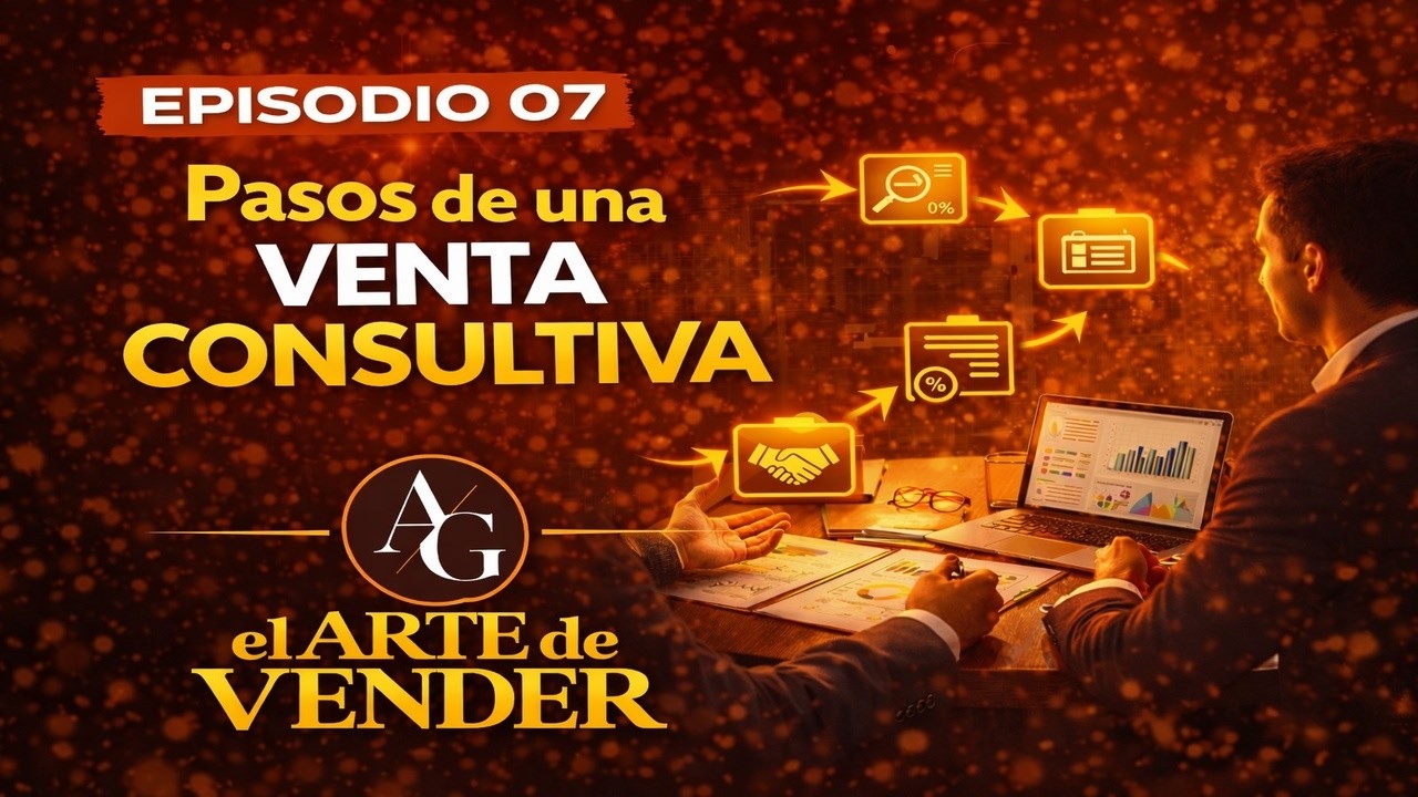 ¿Qué es una Venta Consultiva? - Pasos de una Venta Consultiva | Episodio 07 | El Arte de Vender
