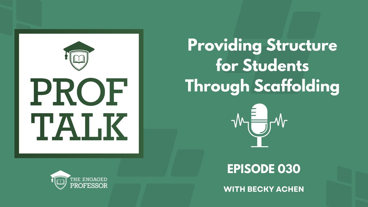 Episode 030 - Prof Talk Pod - Providing Structure for Students Through Scaffolding