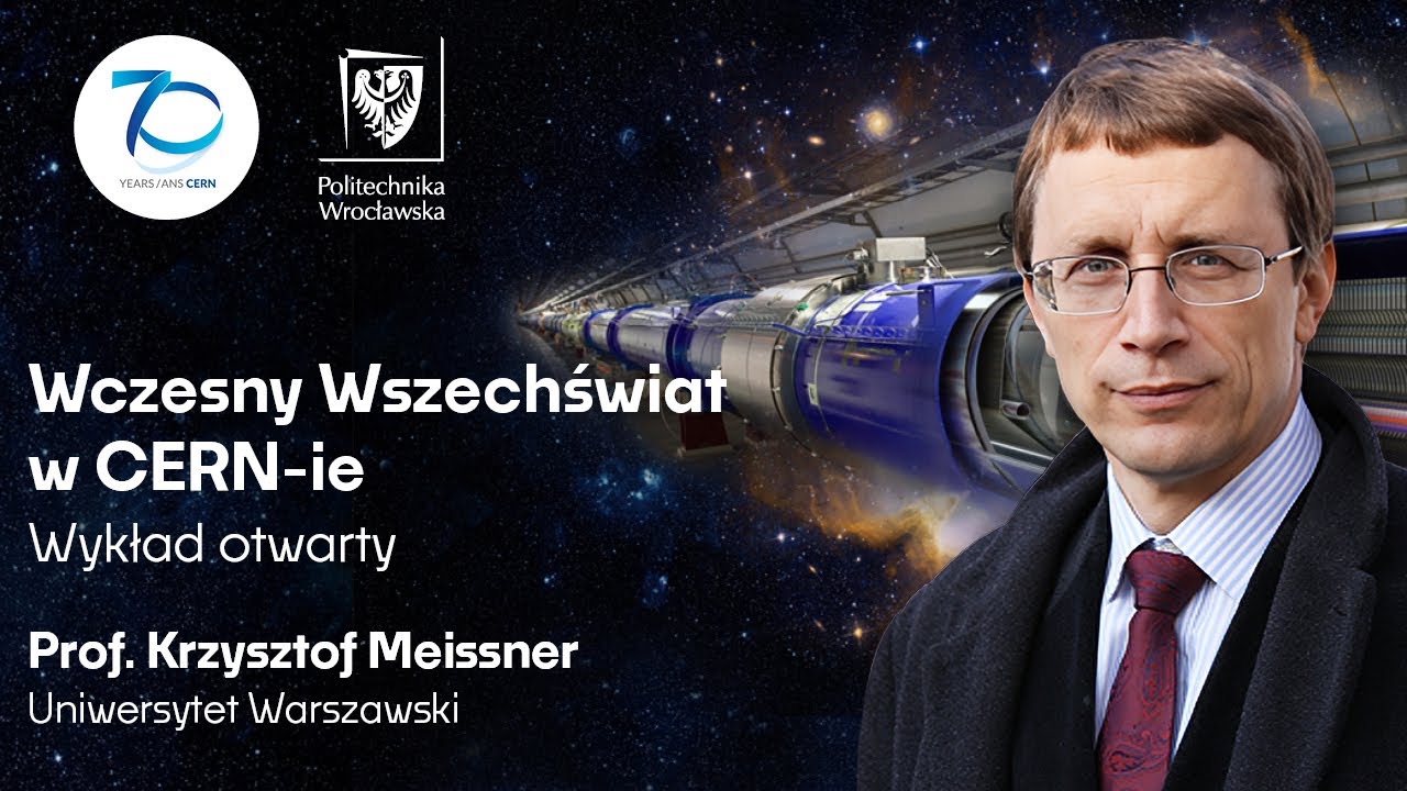 &bdquo;Wczesny Wszechświat w CERN-ie&rdquo; -  wykład prof. Krzysztofa Meissnera