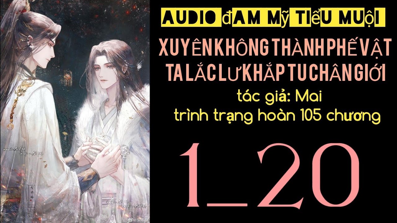 XUYÊN KHÔNG THÀNH PHẾ VẬT, TA LẮC LƯ KHẮP TU CHÂN GIỚI chương 1_20 audio đam mỹ tiểu muội