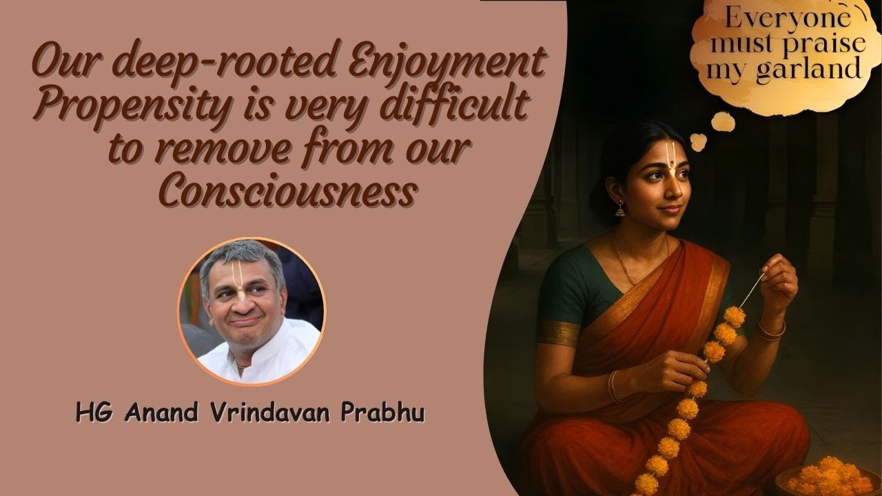 Our Deep Rooted Enjoyment Propensity is very difficult to remove from our Consciousness