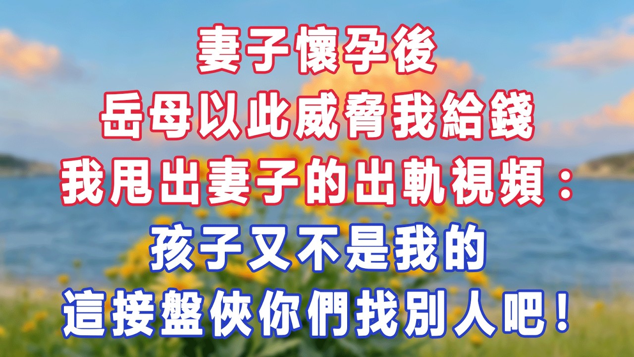 妻子懷孕後，岳母以此威脅我給錢，我甩出妻子的出軌視頻：孩子又不是我的，這接盤俠你們找別人吧！#出軌小說 #愛情故事 #白月光 #幸福人生#生活经验 #情感故事 #退休生活 #子女孝顺