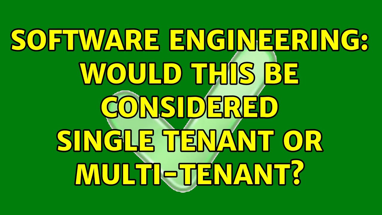 Software Engineering: Would this be considered Single Tenant or Multi-Tenant? (2 Solutions!!)