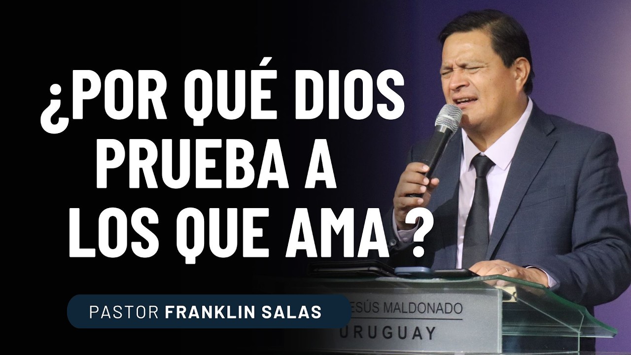 POR QU&Eacute; DIOS PRUEBA A LOS QUE AMA  ?  Pastor Franklin Salas