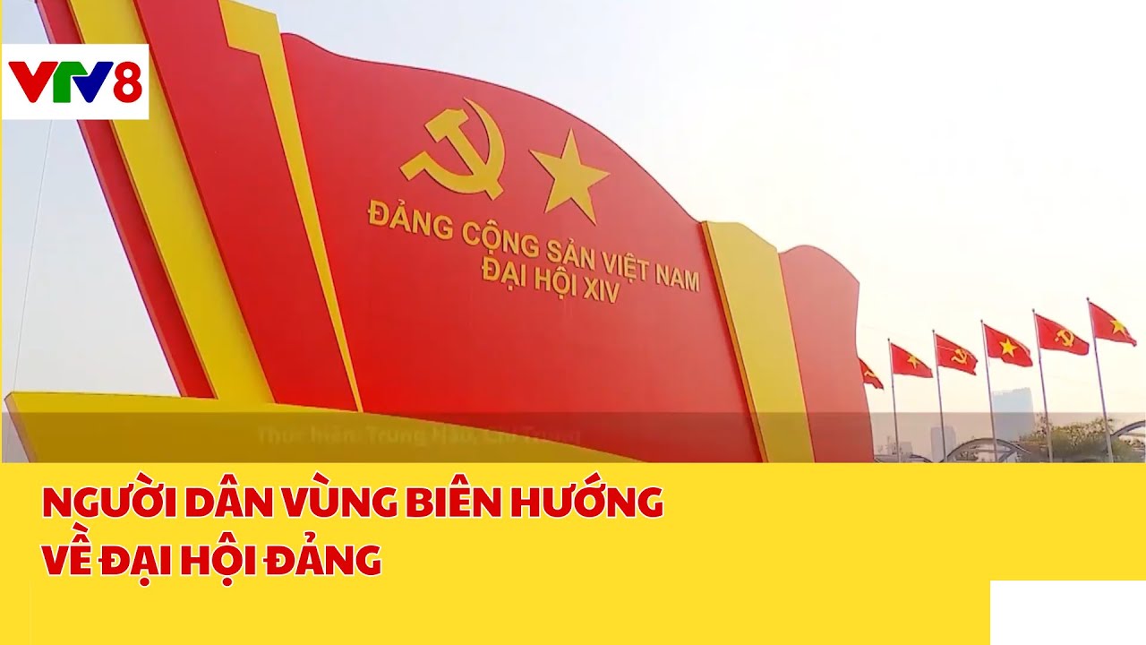 Đại Hội Đảng Lần Thứ XIV: Người Dân Vùng Biên Hướng Đến Đại Hội Đảng .