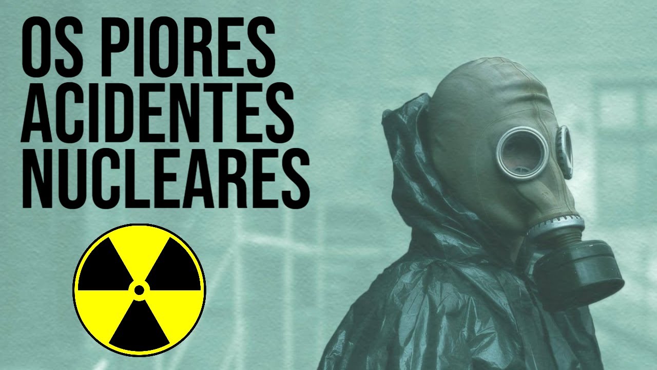 OS MAIORES ACIDENTES NUCLEARES DA HIST&Oacute;RIA