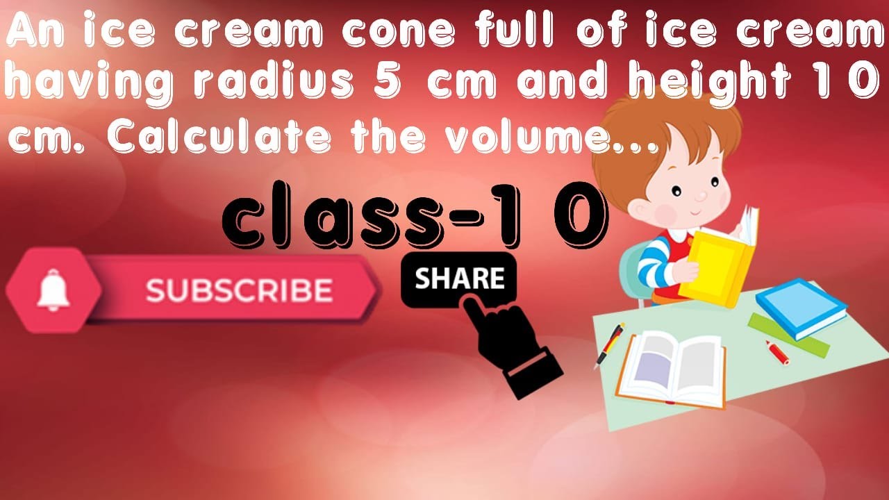 An ice cream cone full of ice cream having radius 5 cm and height 10 cm as shown in the Fig.12.10