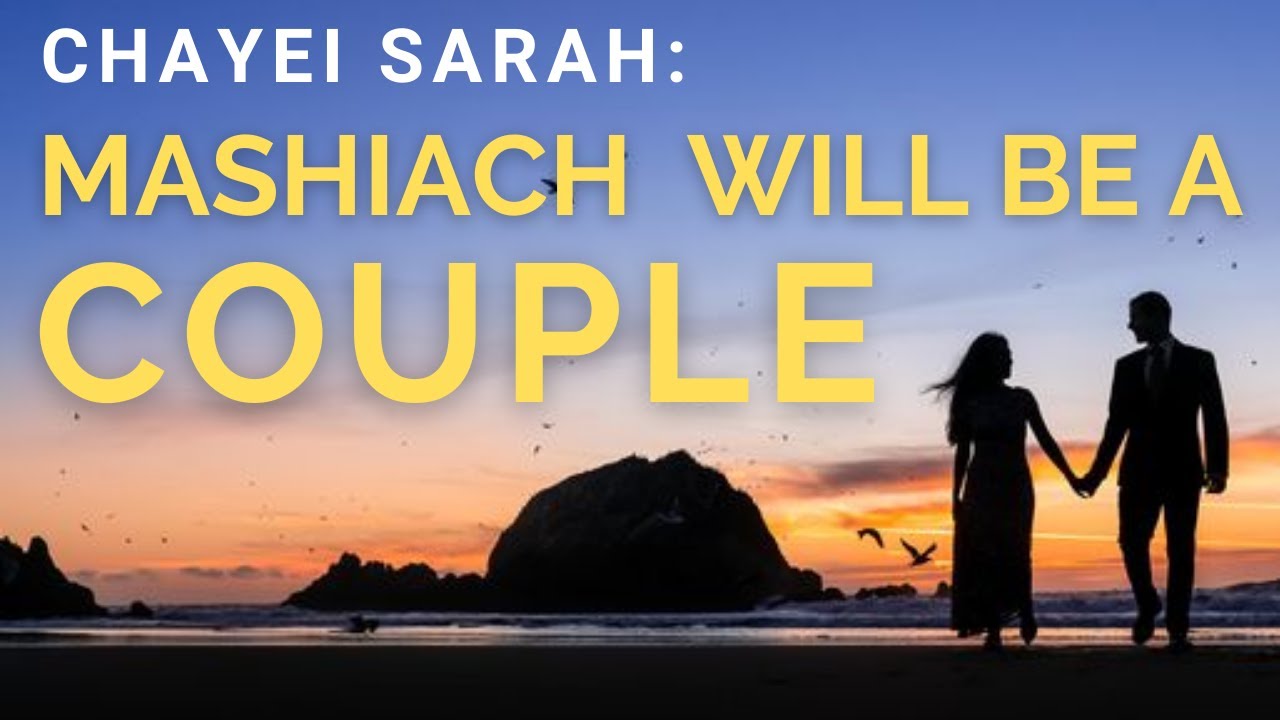 Mashiach will be a Couple (Chayei Sarah 5781)