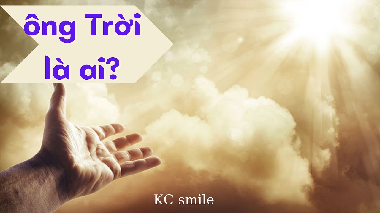 Bạn Biết bao nhi&ecirc;u về &ocirc;ng Trời: &Ocirc;ng Trời l&agrave; ai? @KCSmile