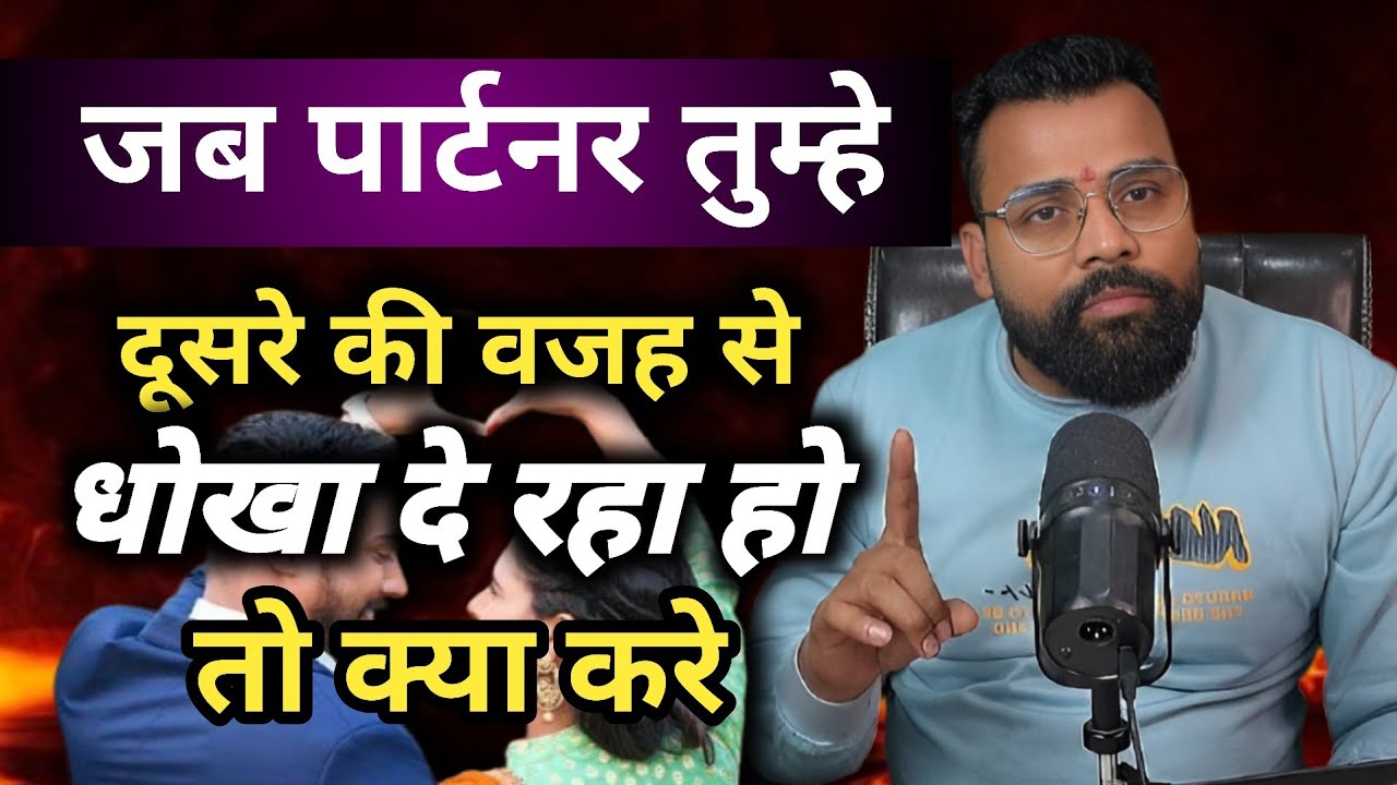 जब पार्टनर तुम्हे दूसरे की वजह से धोखा दे रहा हो तो क्या करे 