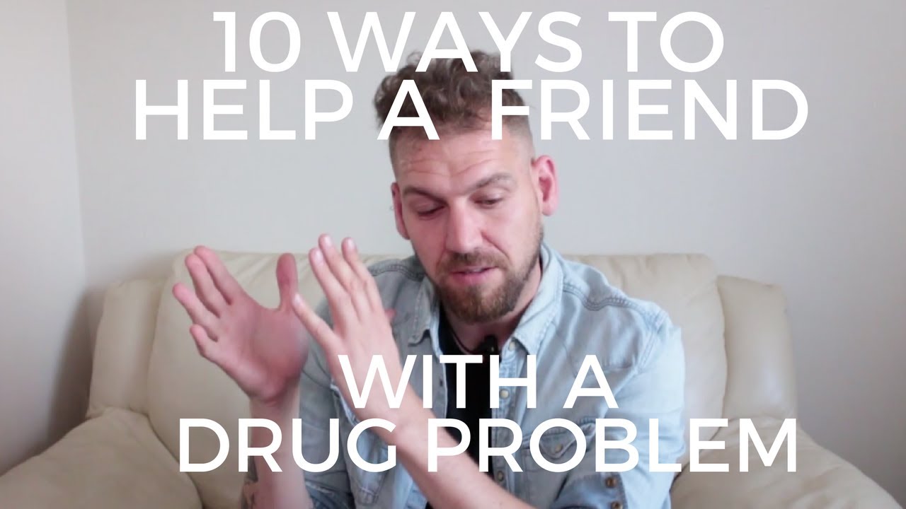 10 Ways to Help A Friend With Drug Problem