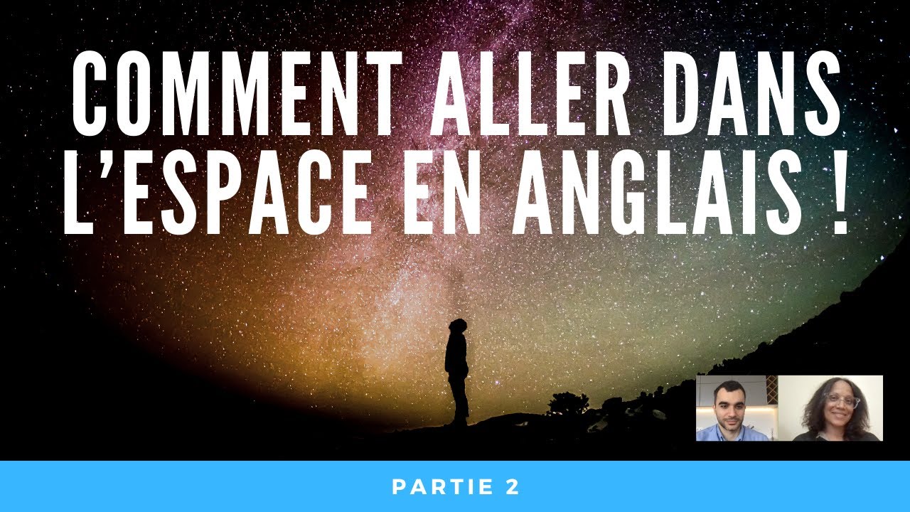 Comment aller dans l’espace en anglais - partie 2