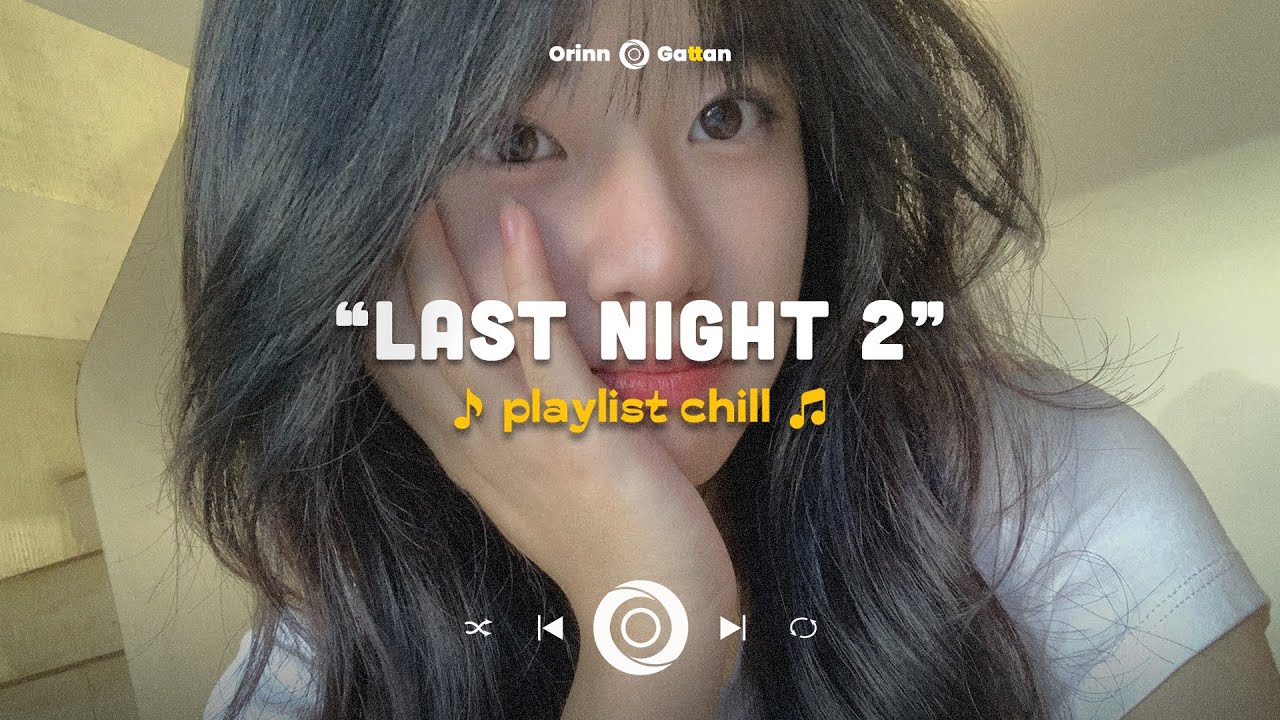Last Night 2.. Hazel, 350 xé đôi.. Wrong Times, Now She Don't | Playlist chill GenZ tâm trạng