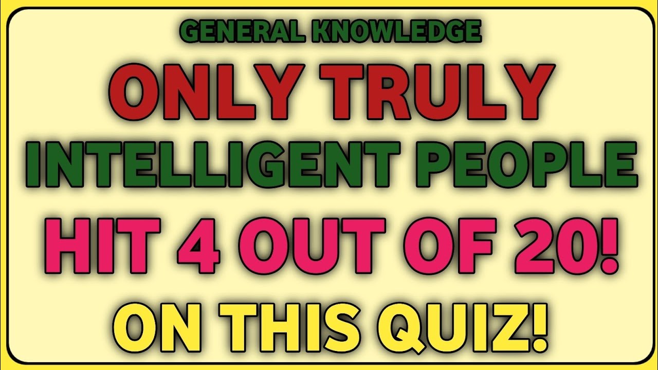 ONLY TRULY INTELLIGENT PEOPLE HIT 4 OUT OF 20! ON THIS QUIZ!