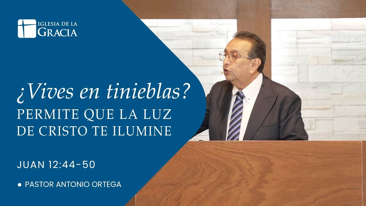 Vives en tinieblas? Permite que la luz de Cristo te ilumine - Juan 12:44-50 - Antonio Ortega