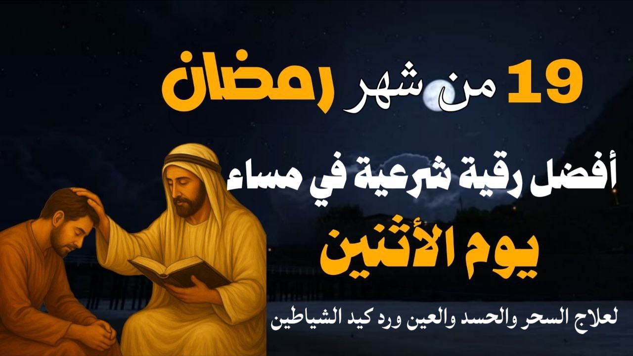 أفضل رقية شرعية في مساء يوم الأثنين 19 من شهر رمضان لعلاج الحسد والسحر والعين وتحصين البيت والأولاد