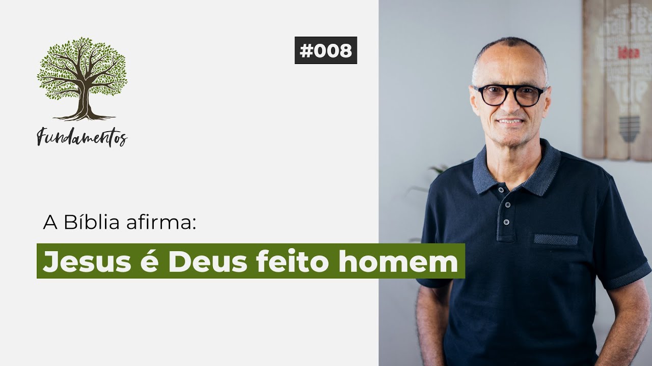 #008 - A BÍBLIA AFIRMA: JESUS É DEUS FEITO HOMEM - Fundamentos