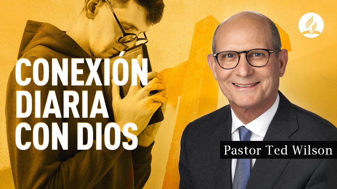 Conexi&oacute;n diaria con Dios [&iquest;C&oacute;mo la mantenemos?] &ndash; Pastor Ted Wilson