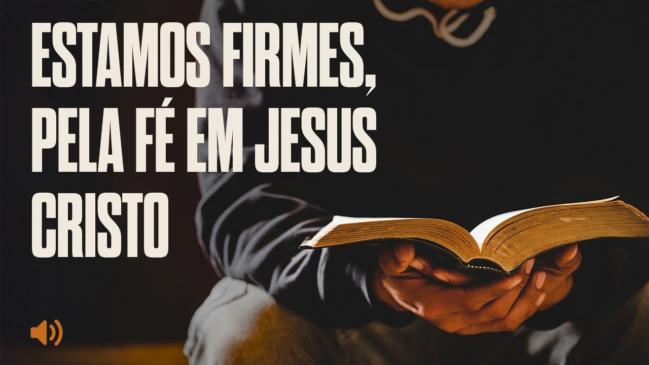 Estamos firmes, pela fé em Jesus Cristo