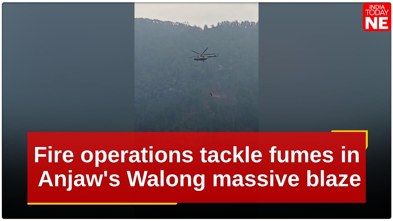 Arunachal: Fire operations tackle fumes in Anjaw's Walong massive blaze