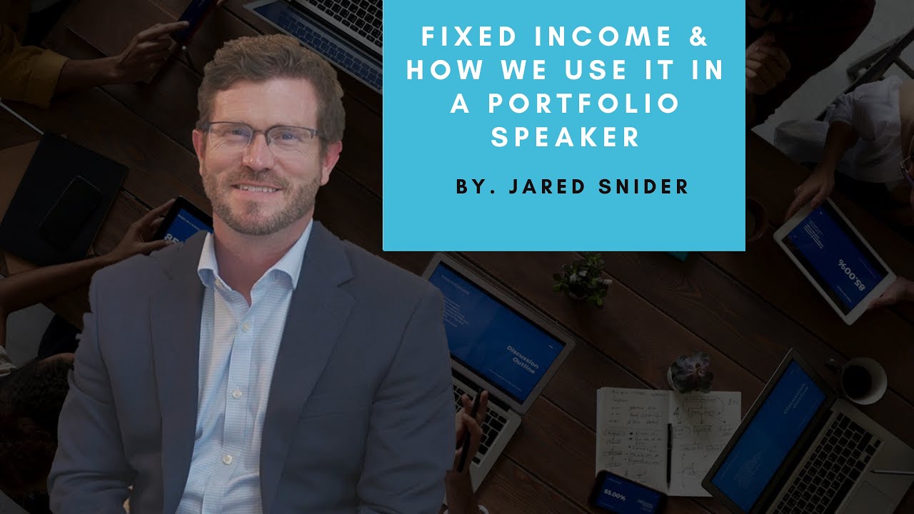 Fixed Income & How We Use It In A Portfolio Speaker: Jared Snider