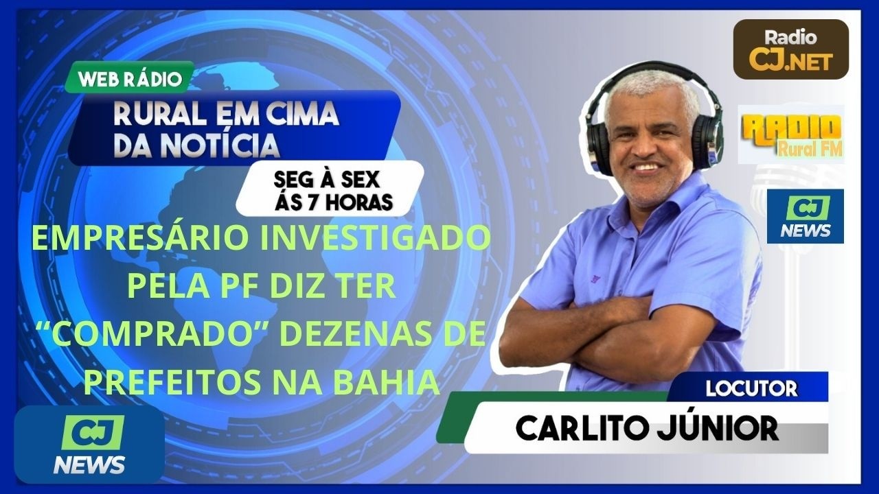 EMPRESÁRIO INVESTIGADO PELA PF DIZ TER “COMPRADO” DEZENAS DE PREFEITOS NA BAHIA.